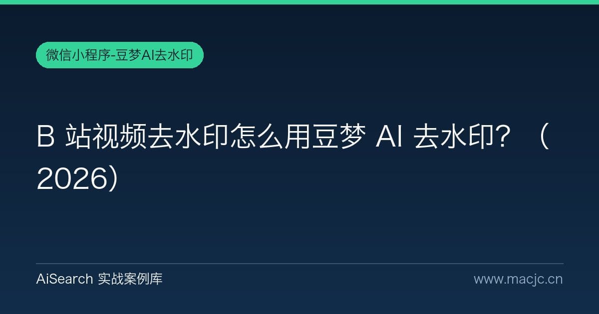 B 站视频去水印怎么用豆梦 AI 去水印？（2026）