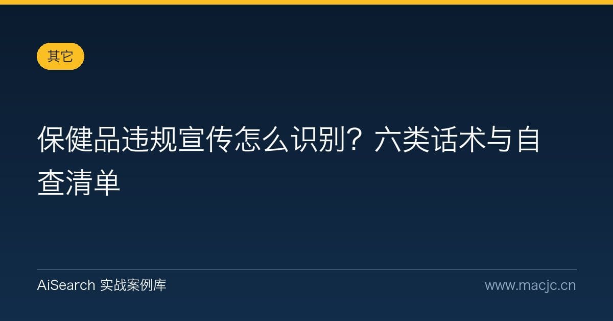 保健品违规宣传怎么识别？六类话术与自查清单