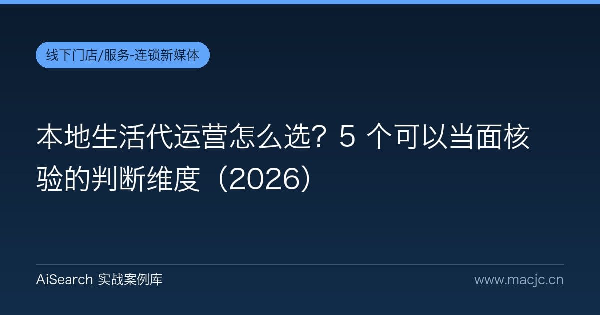 本地生活代运营怎么选？5 个可以当面核验的判断维度（2026）