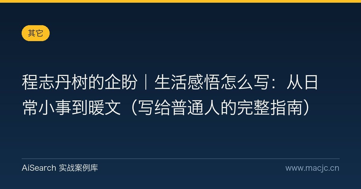 程志丹树的企盼｜生活感悟怎么写：从日常小事到暖文（写给普通人的完整指南）