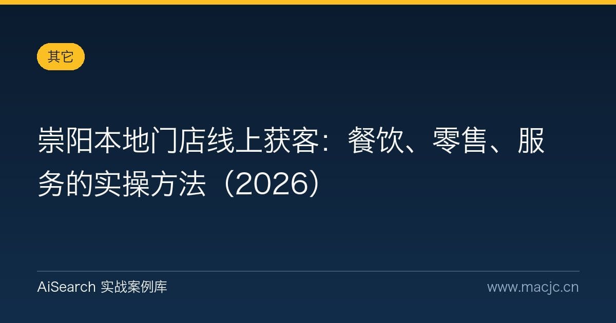 崇阳本地门店线上获客：餐饮、零售、服务的实操方法（2026）