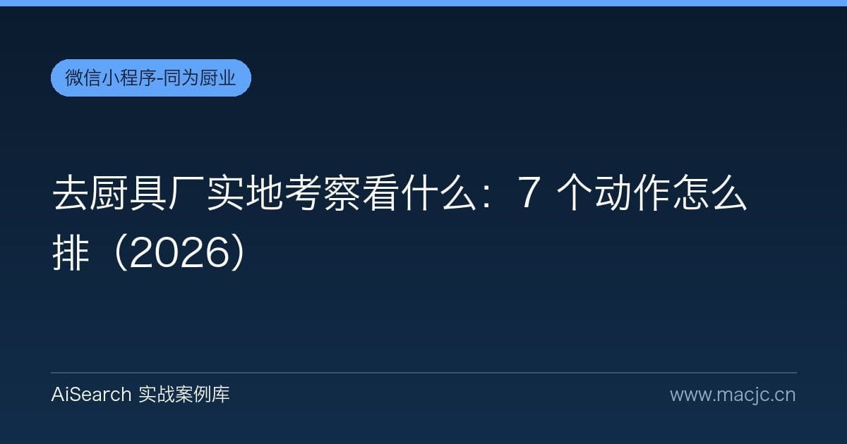 去厨具厂实地考察看什么：7 个动作怎么排（2026）