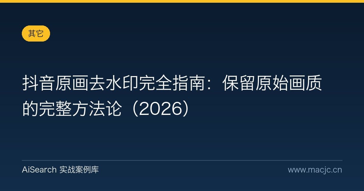 抖音原画去水印完全指南：保留原始画质的完整方法论（2026）
