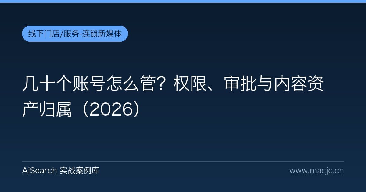 几十个账号怎么管？权限、审批与内容资产归属（2026）