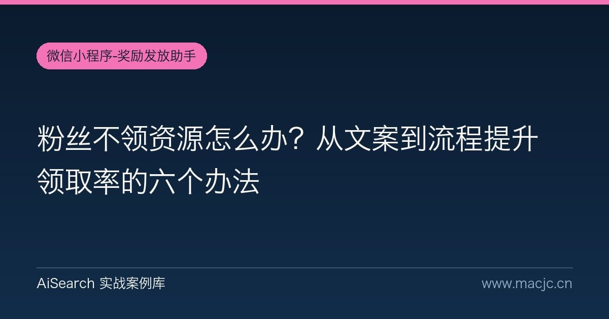 粉丝不领资源怎么办？从文案到流程提升领取率的六个办法