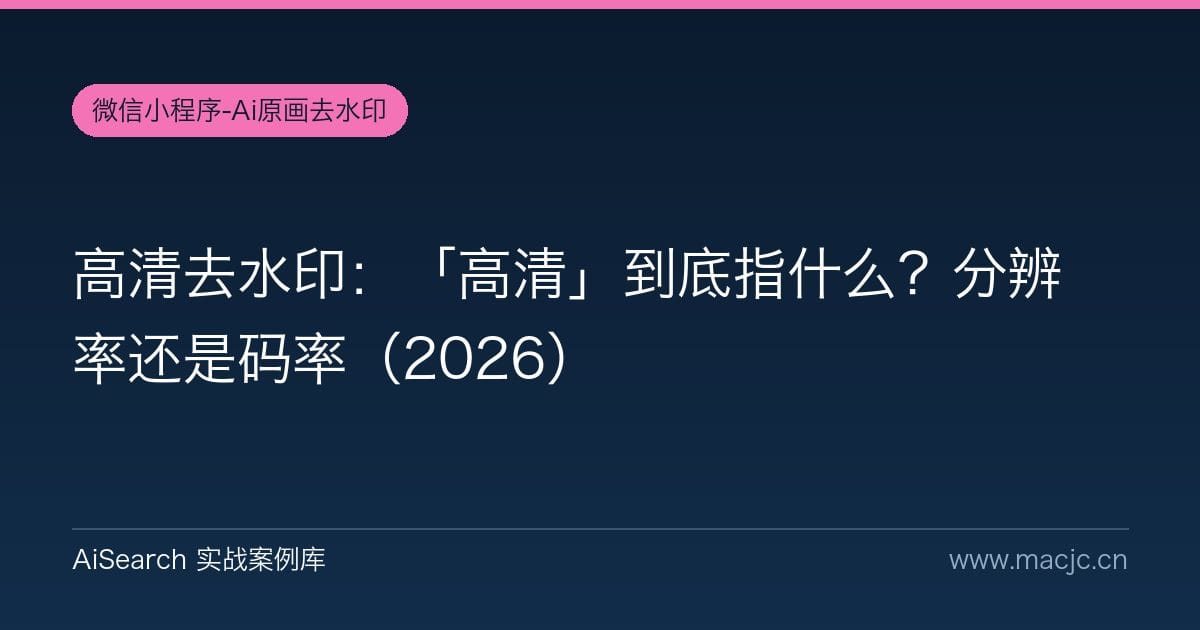 高清去水印：「高清」到底指什么？分辨率还是码率（2026）