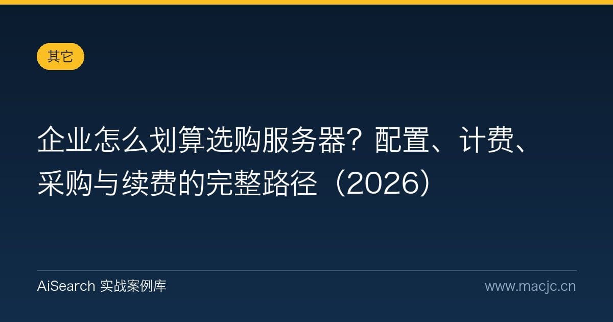 企业怎么划算选购服务器？配置、计费、采购与续费的完整路径（2026）