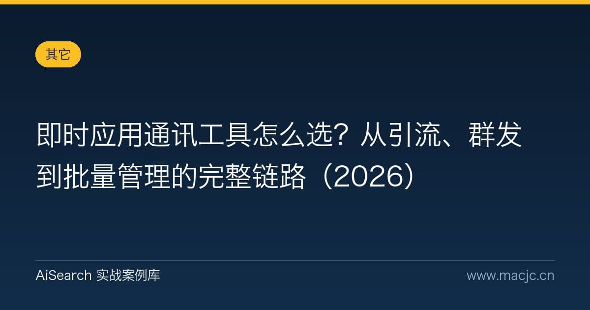 即时应用通讯工具怎么选？从引流、群发到批量管理的完整链路（2026）