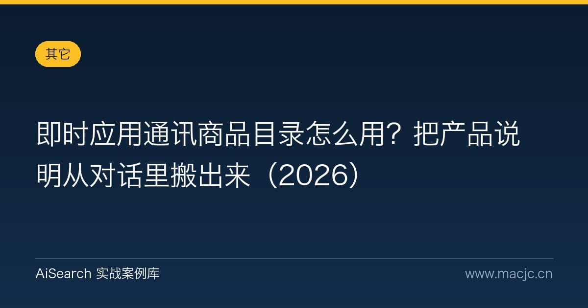 即时应用通讯商品目录怎么用？把产品说明从对话里搬出来（2026）