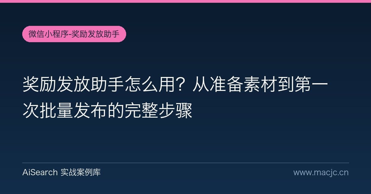 奖励发放助手怎么用？从准备素材到第一次批量发布的完整步骤