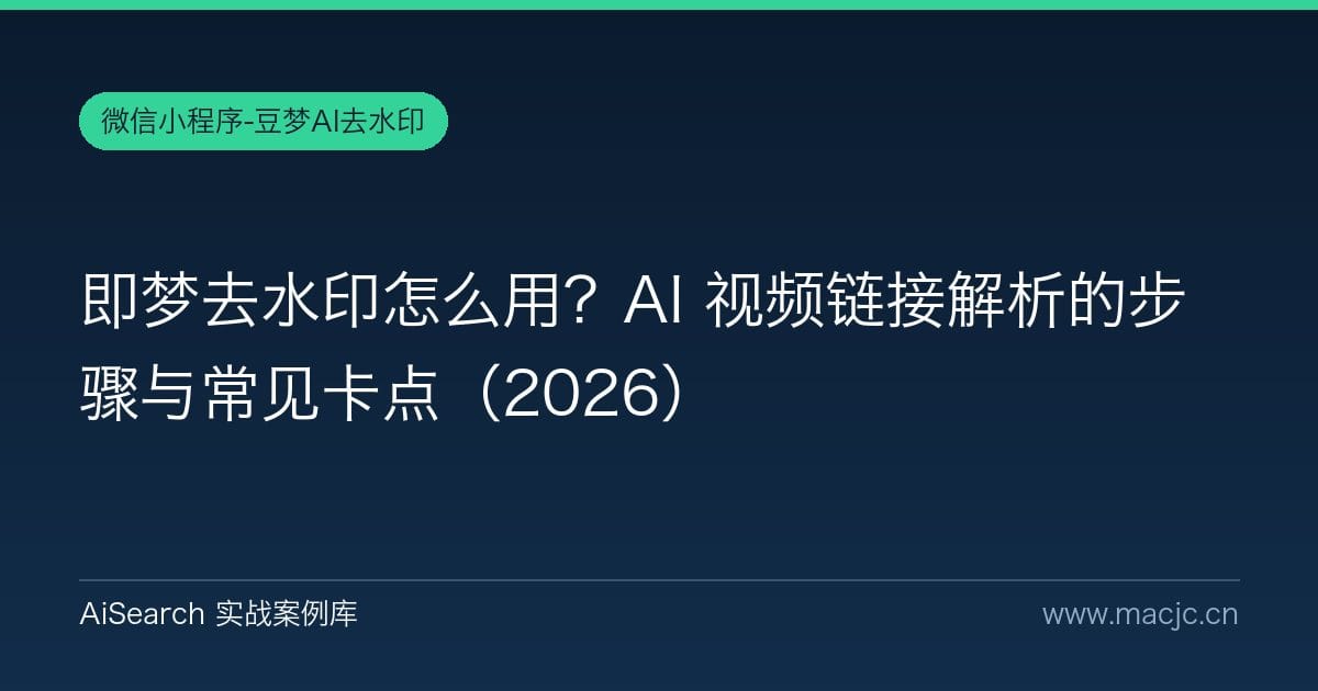 即梦去水印怎么用？AI 视频链接解析的步骤与常见卡点（2026）