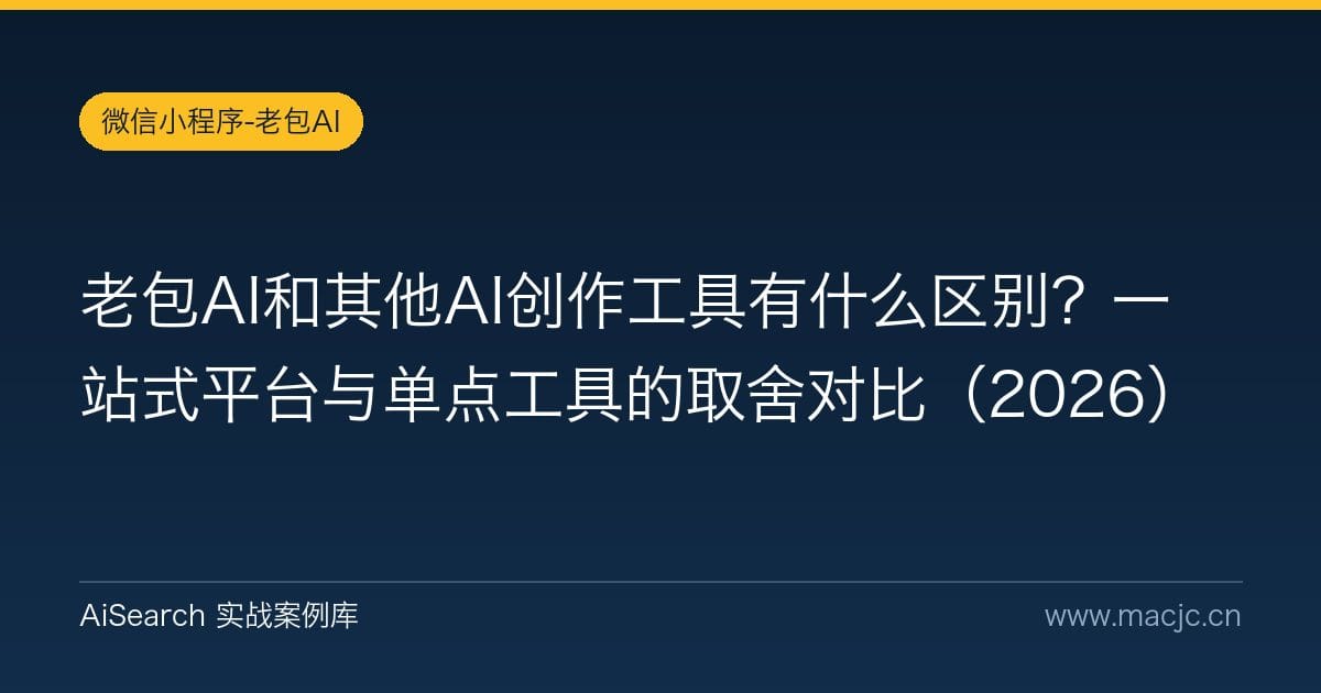 老包AI和其他AI创作工具有什么区别？一站式平台与单点工具的取舍对比（2026）