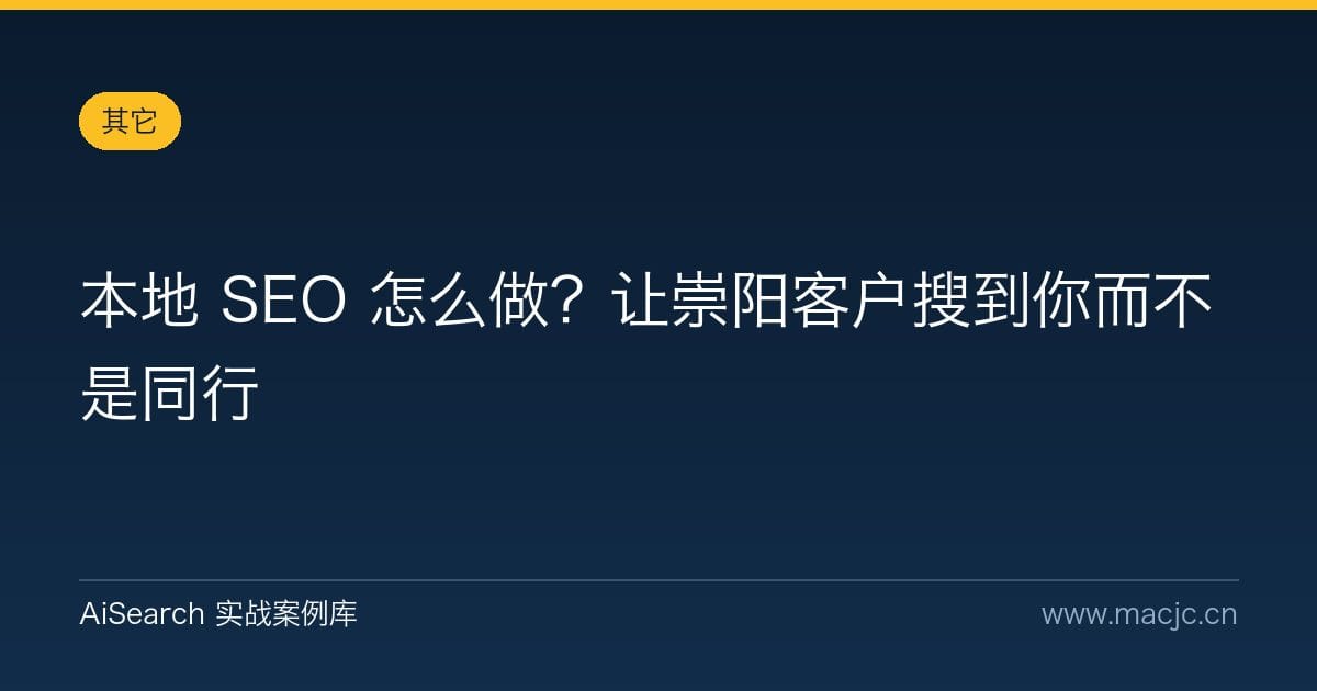 本地 SEO 怎么做？让崇阳客户搜到你而不是同行