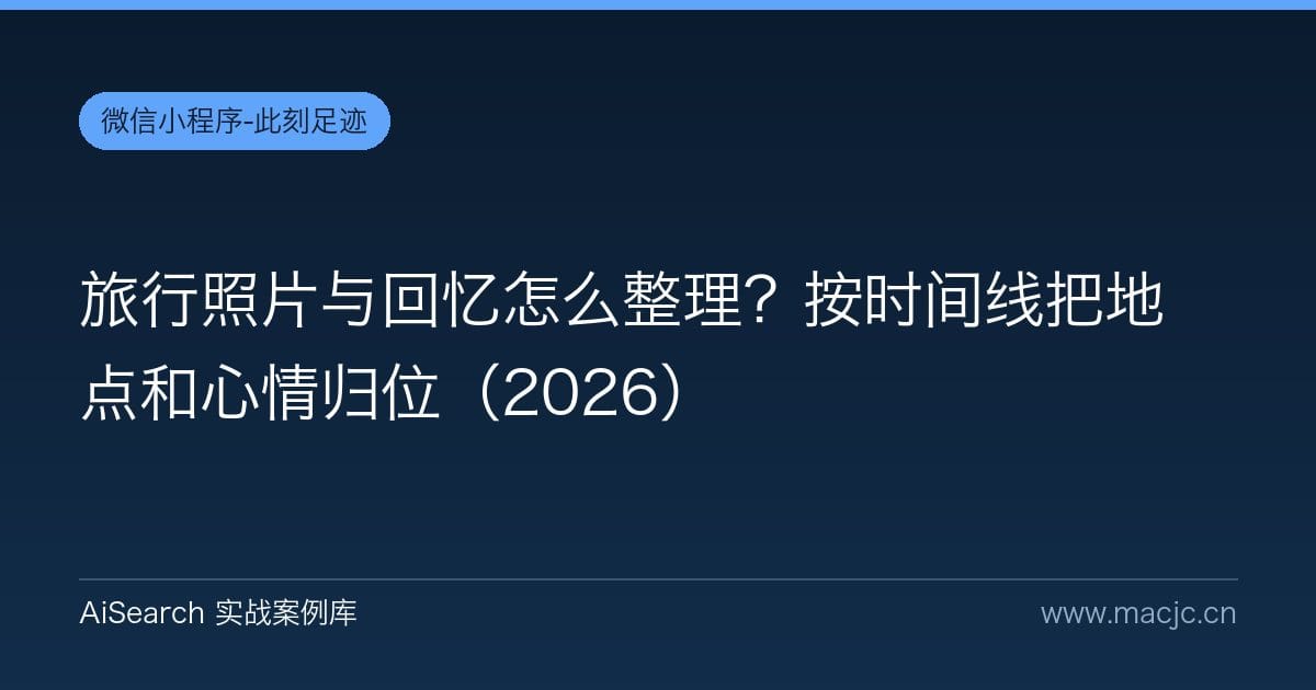 旅行照片与回忆怎么整理？按时间线把地点和心情归位（2026）