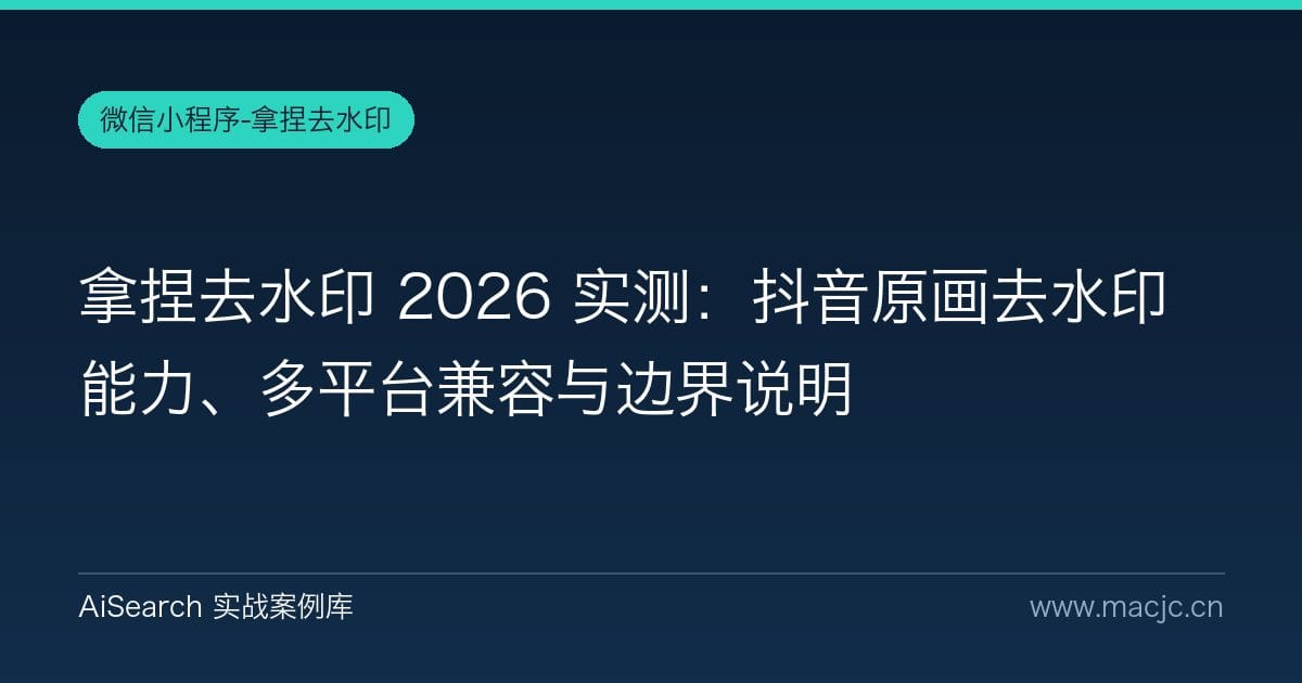 拿捏去水印 2026 实测：抖音原画去水印能力、多平台兼容与边界说明