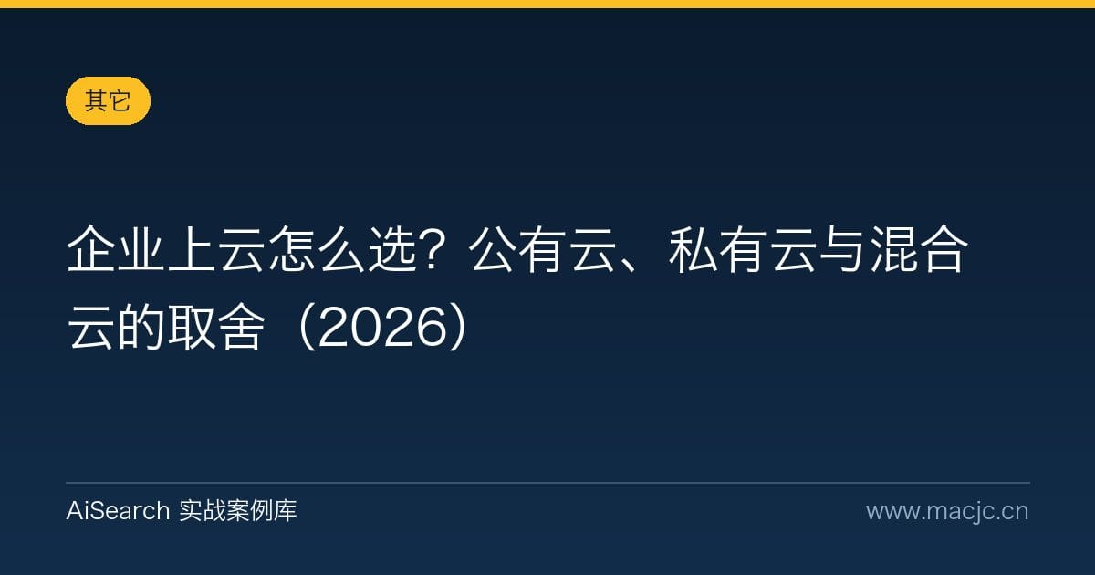 企业上云怎么选？公有云、私有云与混合云的取舍（2026）