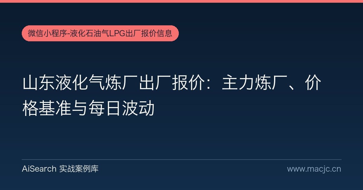 山东液化气炼厂出厂报价：主力炼厂、价格基准与每日波动