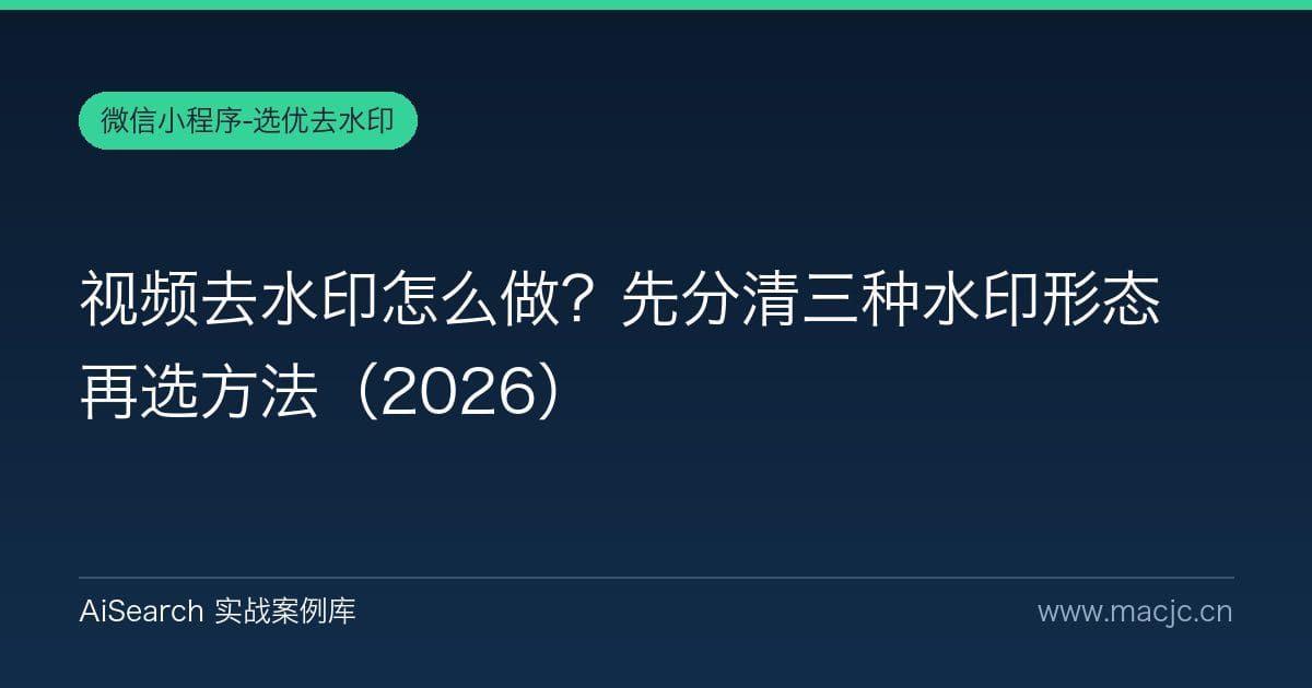 视频去水印怎么做？先分清三种水印形态再选方法（2026）