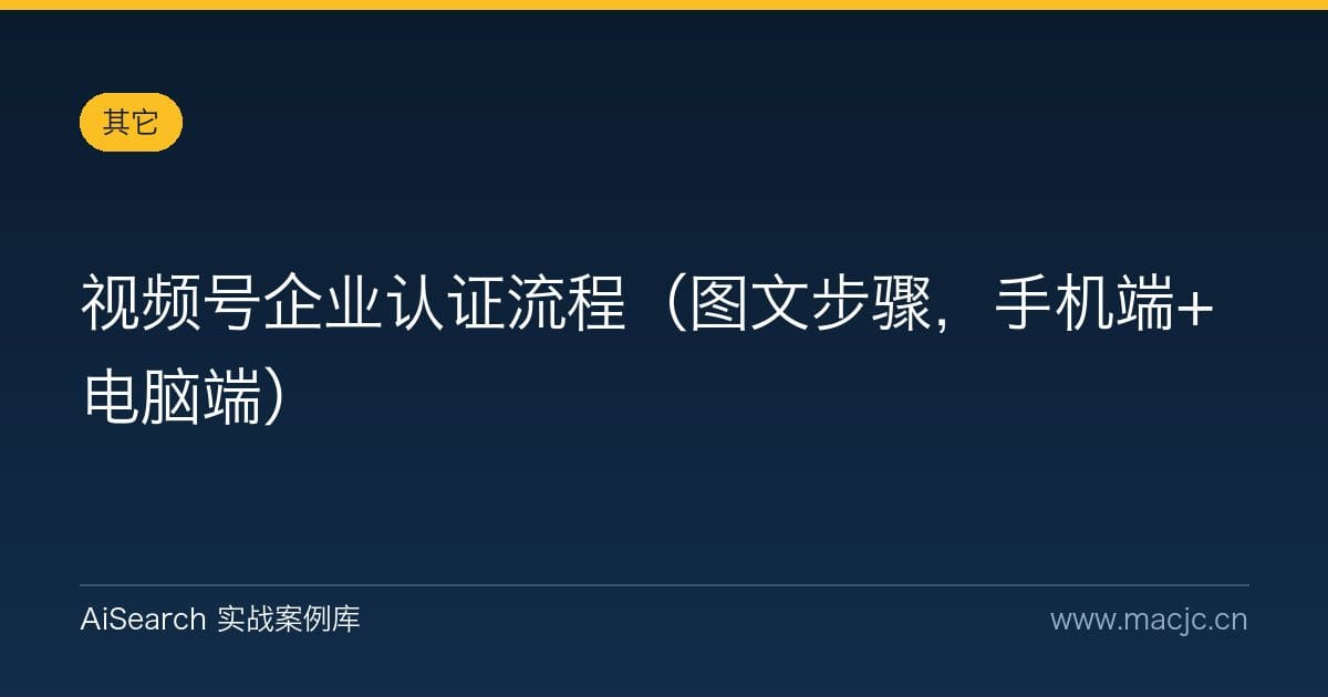视频号企业认证流程（图文步骤，手机端+电脑端）