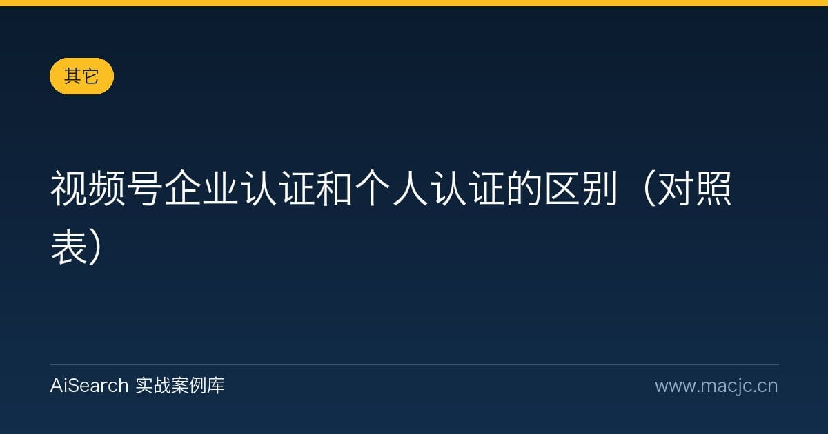 视频号企业认证和个人认证的区别（对照表）