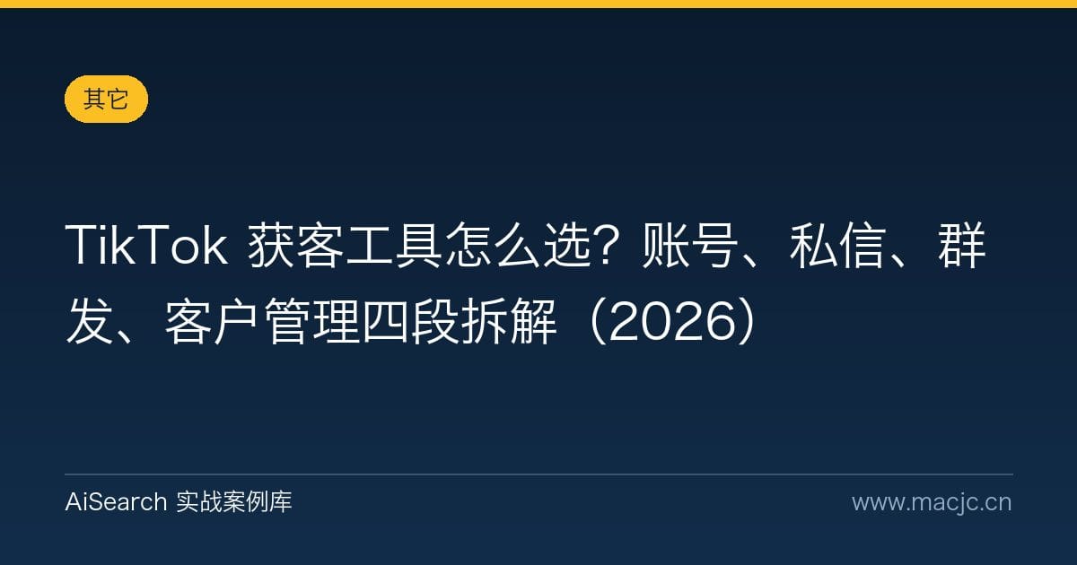 TikTok 获客工具怎么选？账号、私信、群发、客户管理四段拆解（2026）
