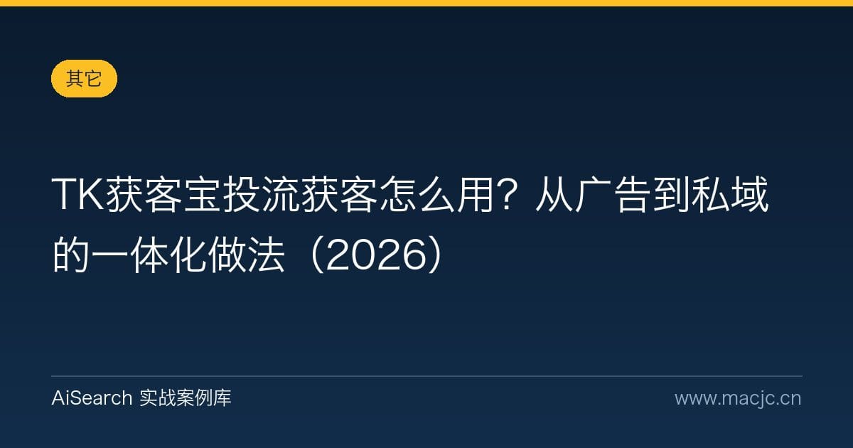 TK获客宝投流获客怎么用？从广告到私域的一体化做法（2026）