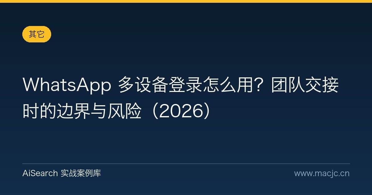 WhatsApp 多设备登录怎么用？团队交接时的边界与风险（2026）