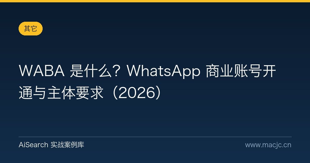 WABA 是什么？WhatsApp 商业账号开通与主体要求（2026）
