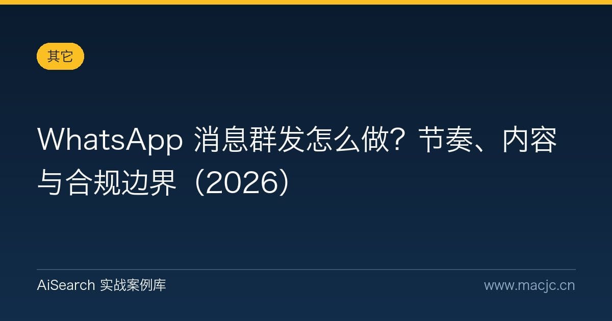 WhatsApp 消息群发怎么做？节奏、内容与合规边界（2026）