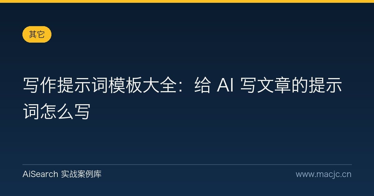 写作提示词模板大全：给 AI 写文章的提示词怎么写