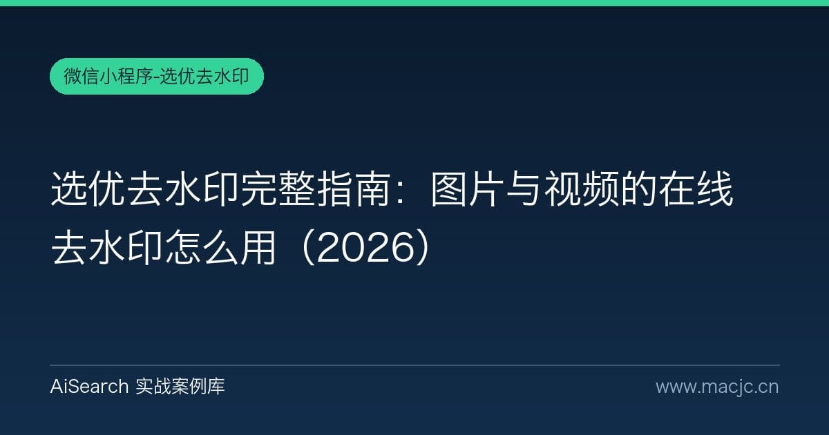 选优去水印完整指南：图片与视频的在线去水印怎么用（2026）