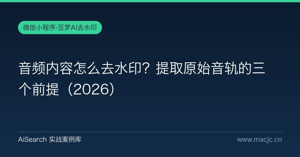 音频内容怎么去水印？提取原始音轨的三个前提（2026）