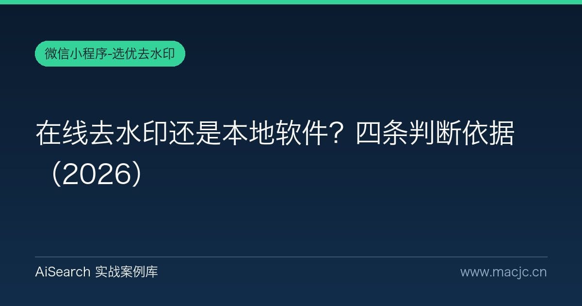 在线去水印还是本地软件？四条判断依据（2026）