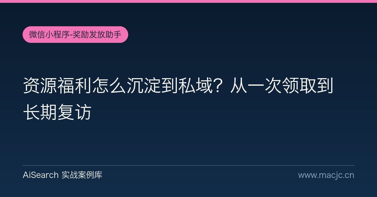 资源福利怎么沉淀到私域？从一次领取到长期复访