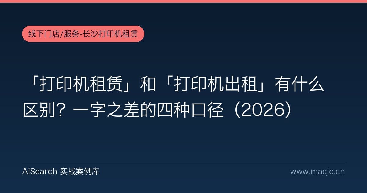 「打印机租赁」和「打印机出租」有什么区别？一字之差的四种口径（2026）