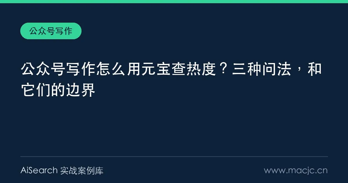 公众号写作怎么用元宝查热度？三种问法，和它们的边界