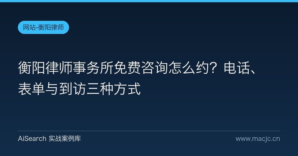 衡阳律师事务所免费咨询怎么约？电话、表单与到访三种方式