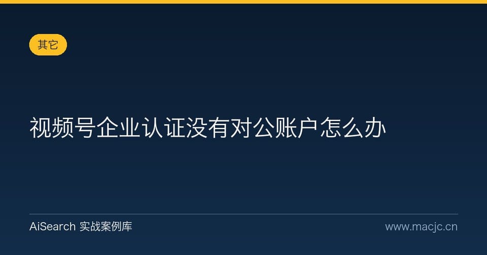 视频号企业认证没有对公账户怎么办