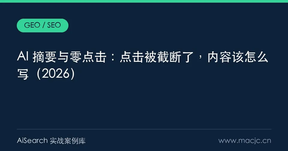 AI 摘要与零点击：点击被截断了，内容该怎么写（2026）